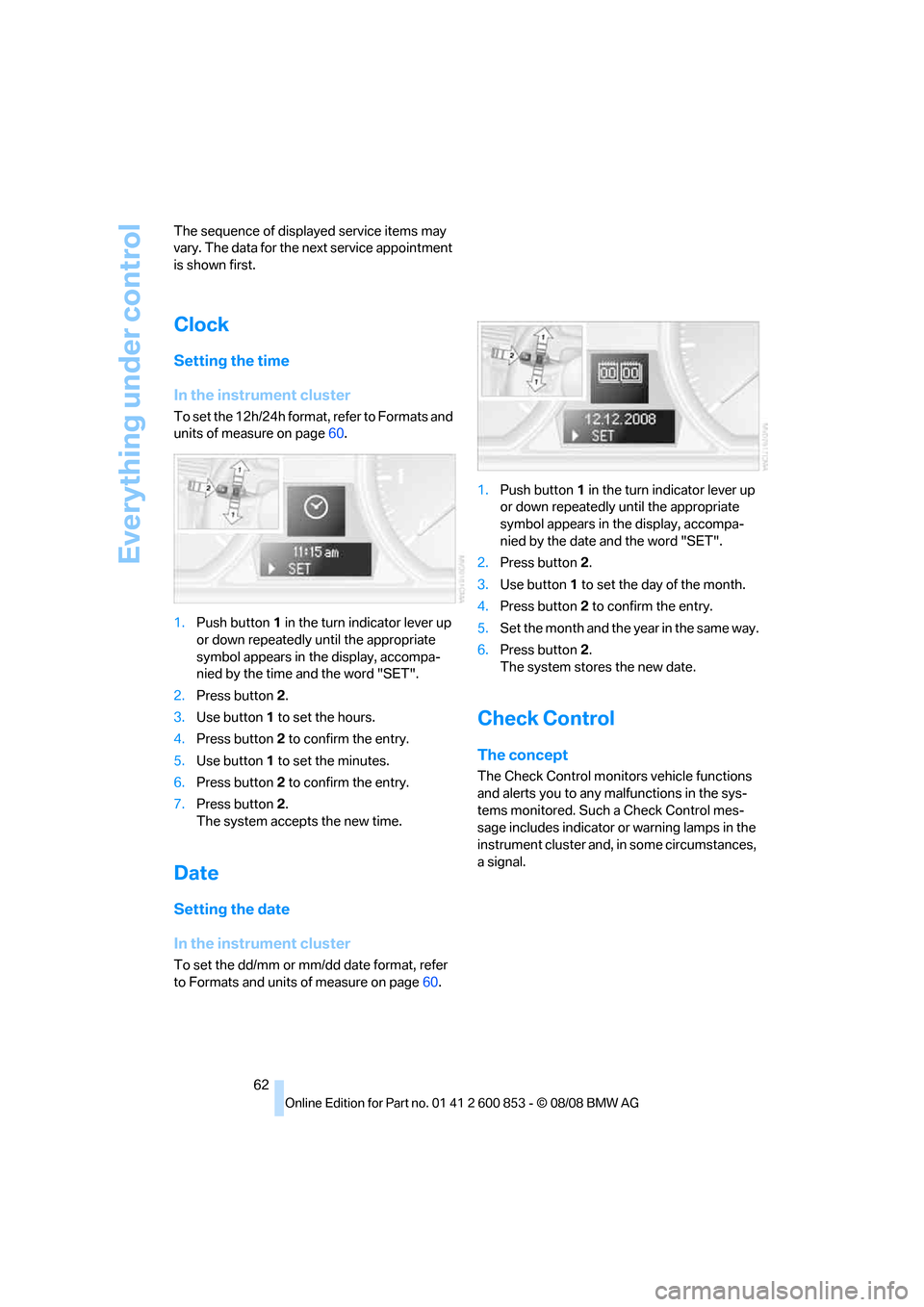 BMW 135I 2009 E81 Repair Manual Everything under control
62 The sequence of displayed service items may 
vary. The data for the next service appointment 
is shown first.
Clock
Setting the time
In the instrument cluster
To set the 12