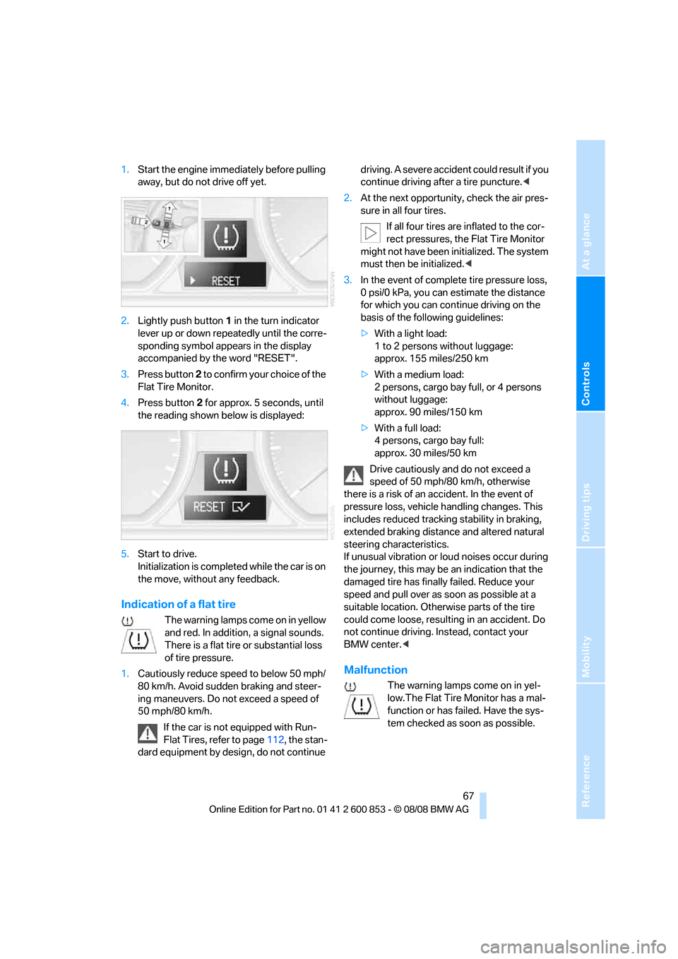 BMW 128I 2009 E81 Owners Manual Reference
At a glance
Controls
Driving tips
Mobility
 67
1.Start the engine immediately before pulling 
away, but do not drive off yet.
2.Lightly push button 1 in the turn indicator 
lever up or down 