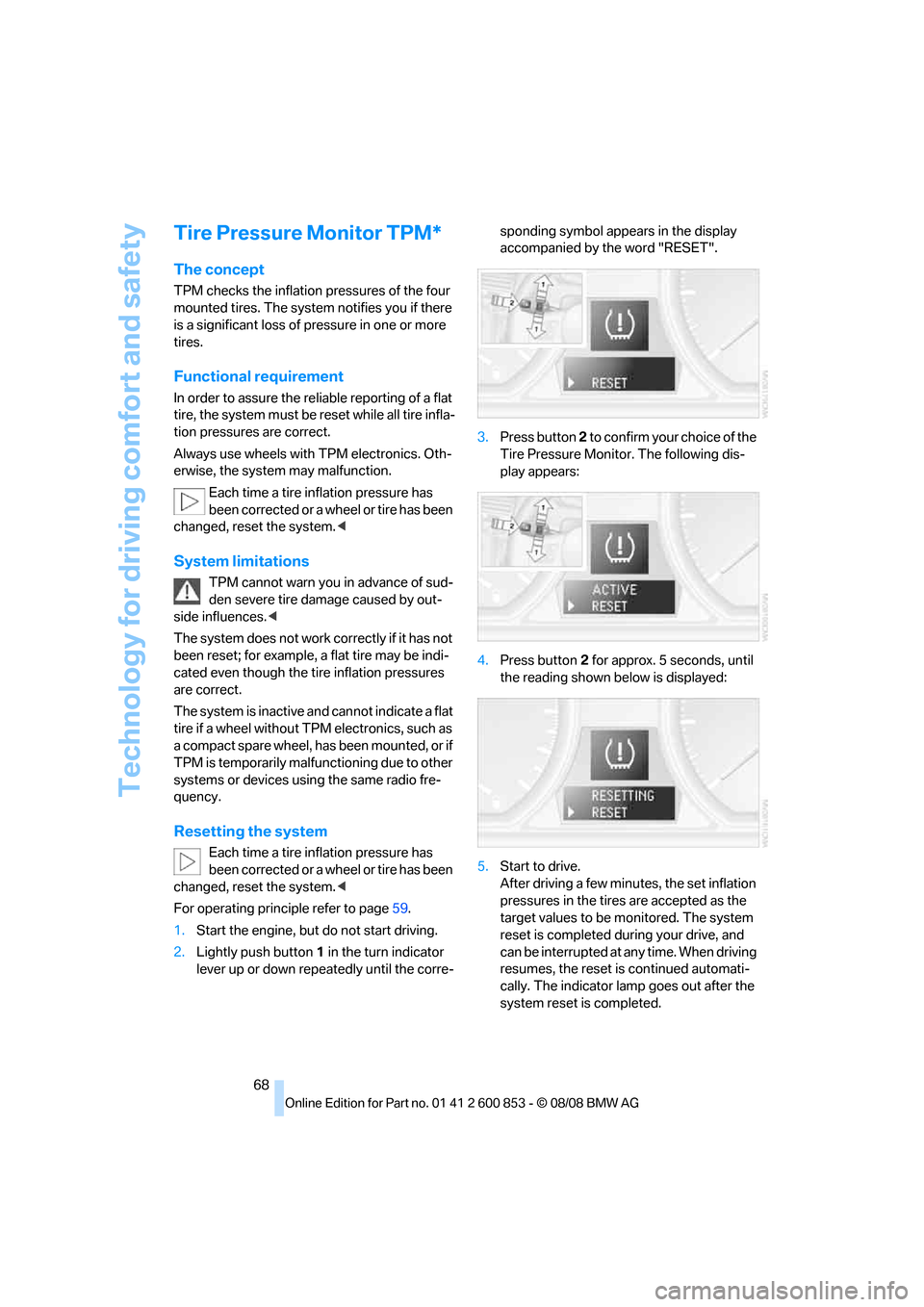 BMW 135I 2009 E81 Repair Manual Technology for driving comfort and safety
68
Tire Pressure Monitor TPM*
The concept
TPM checks the inflation pressures of the four 
mounted tires. The system notifies you if there 
is a significant lo