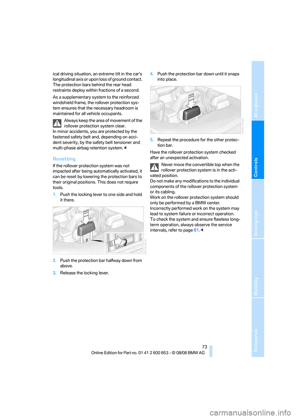 BMW 135I 2009 E81 Manual PDF Reference
At a glance
Controls
Driving tips
Mobility
73
ical driving situation, an extreme tilt in the cars
longitudinal axis or upon loss of ground contact.
The protection bars behind the rear he BMW 135I 2009 E81 Manual PDF Reference
At a glance
Controls
Driving tips
Mobility
73
ical driving situation, an extreme tilt in the cars
longitudinal axis or upon loss of ground contact.
The protection bars behind the rear he