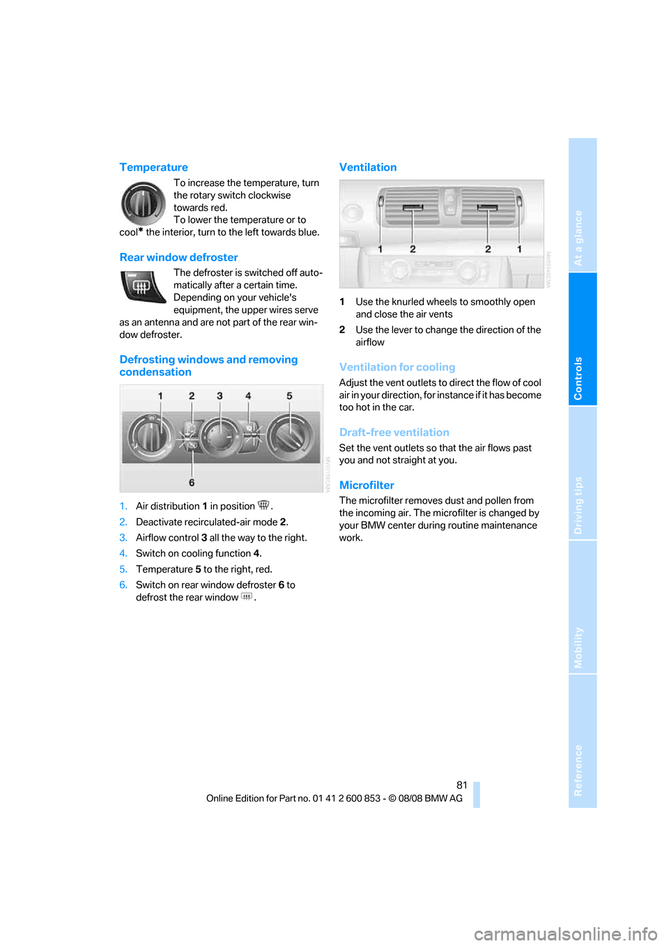 BMW 128I 2009 E81 Owners Manual Reference
At a glance
Controls
Driving tips
Mobility
 81
Temperature
To increase the temperature, turn 
the rotary switch clockwise 
towards red.
To lower the temperature or to 
cool
* the interior, t