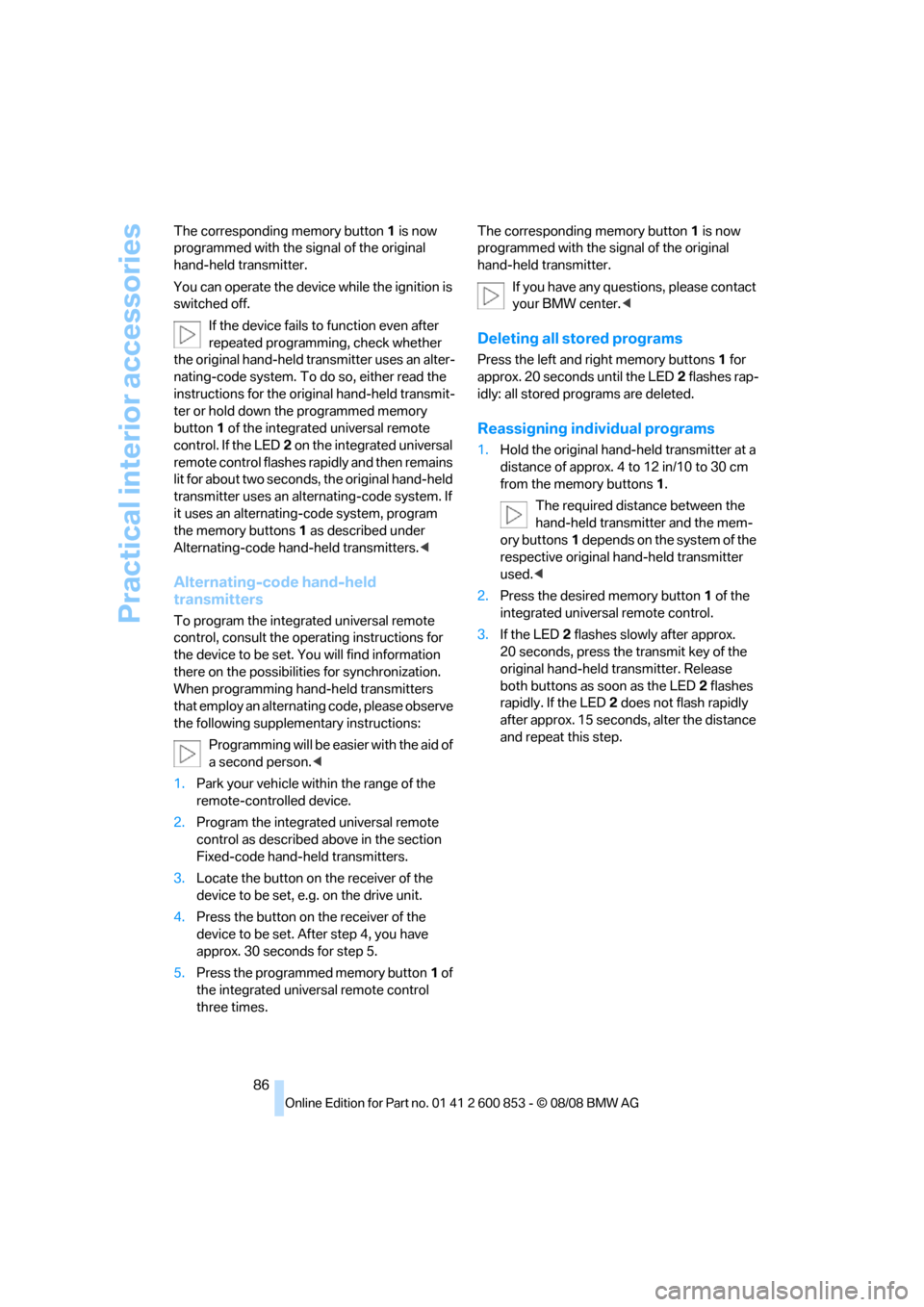 BMW 135I 2009 E81 Manual Online Practical interior accessories
86 The corresponding memory button 1 is now 
programmed with the signal of the original 
hand-held transmitter.
You can operate the device while the ignition is 
switche