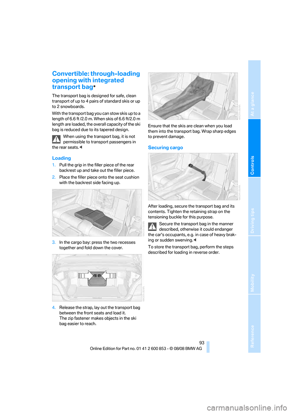 BMW 128I 2009 E81 Owners Manual Reference
At a glance
Controls
Driving tips
Mobility
 93
Convertible: through-loading 
opening with integrated 
transport bag
*
The transport bag is designed for safe, clean 
transport of up to 4 pair