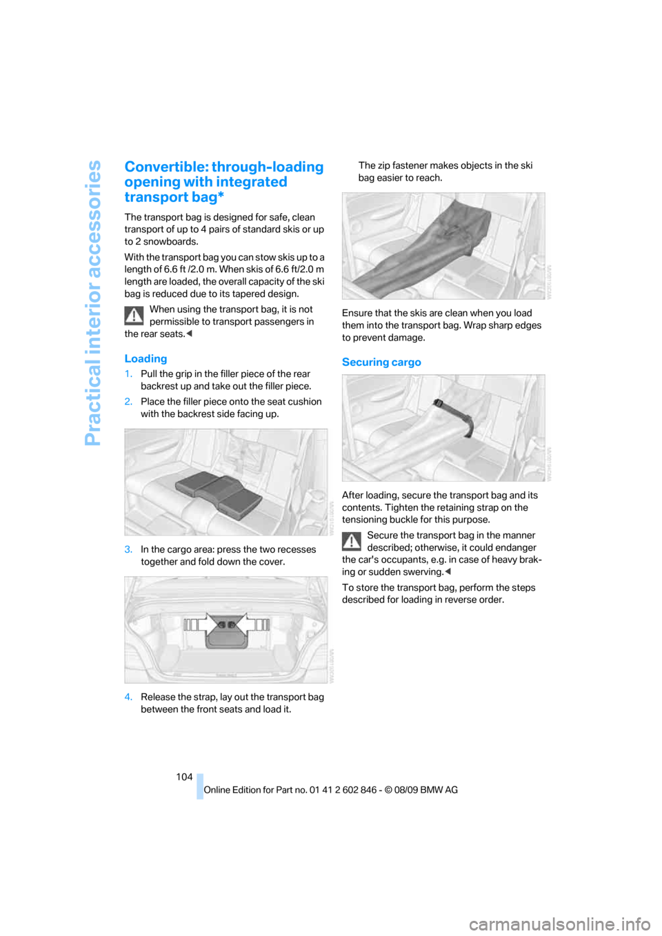 BMW 128I 2010 E81 Owners Manual Practical interior accessories
104
Convertible: through-loading 
opening with integrated 
transport bag*
The transport bag is designed for safe, clean 
transport of up to 4 pairs of standard skis or u