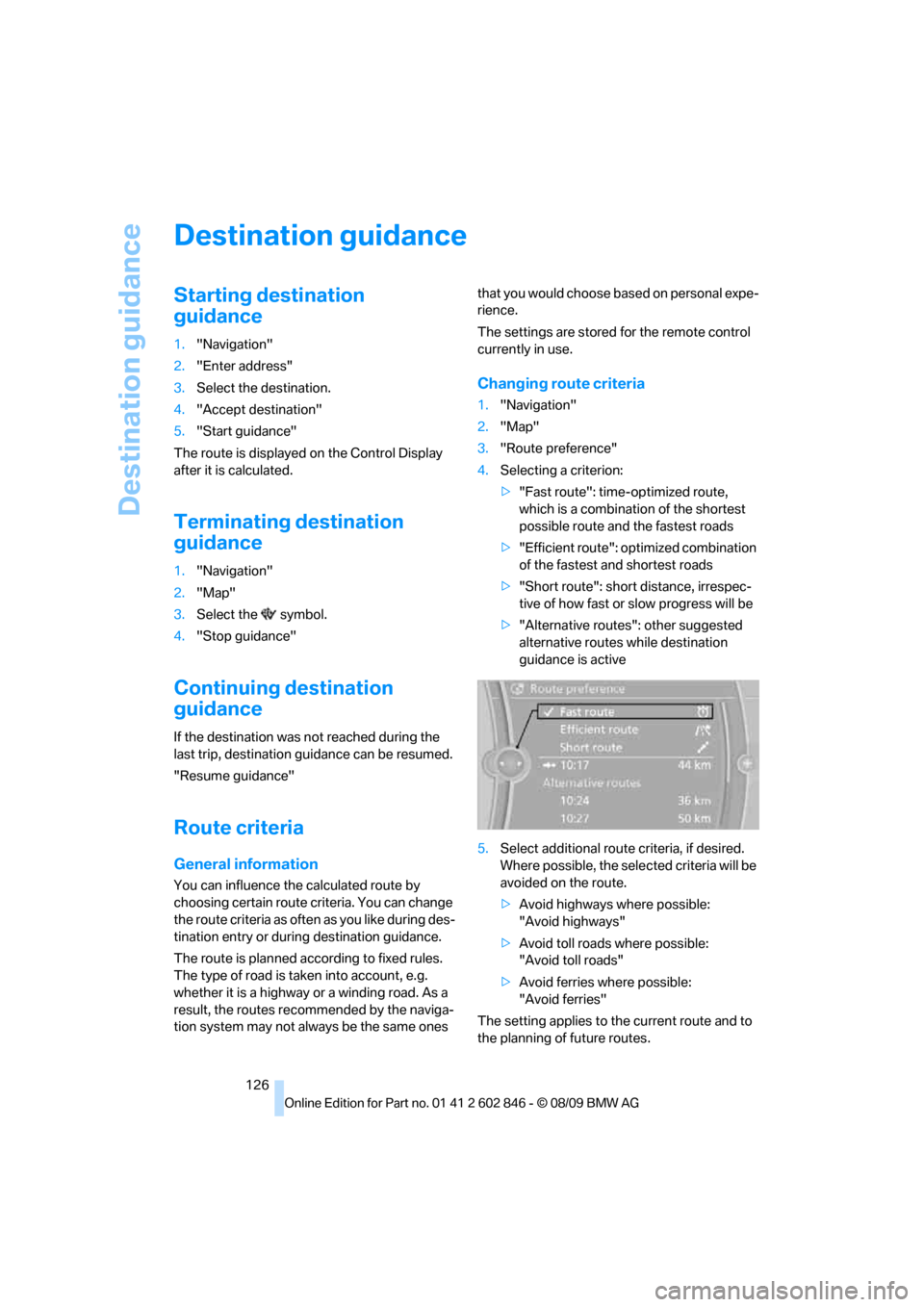 BMW 128I 2010 E81 Owners Guide Destination guidance
126
Destination guidance
Starting destination 
guidance
1."Navigation"
2."Enter address"
3.Select the destination.
4."Accept destination"
5."Start guidance"
The route is displayed