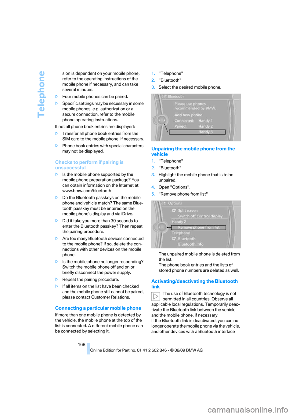 BMW 128I 2010 E81 Owners Manual Telephone
168 sion is dependent on your mobile phone, 
refer to the operating instructions of the 
mobile phone if necessary, and can take 
several minutes.
>Four mobile phones can be paired.
>Specifi