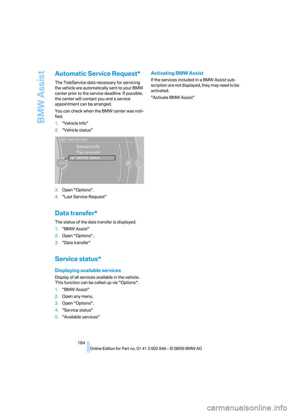 BMW 135I 2010 E81 Owners Manual BMW Assist
184
Automatic Service Request*
The TeleService data necessary for servicing
the vehicle are automatically sent to your BMW
center prior to the service deadline. If possible,
the center w BMW 135I 2010 E81 Owners Manual BMW Assist
184
Automatic Service Request*
The TeleService data necessary for servicing
the vehicle are automatically sent to your BMW
center prior to the service deadline. If possible,
the center w
