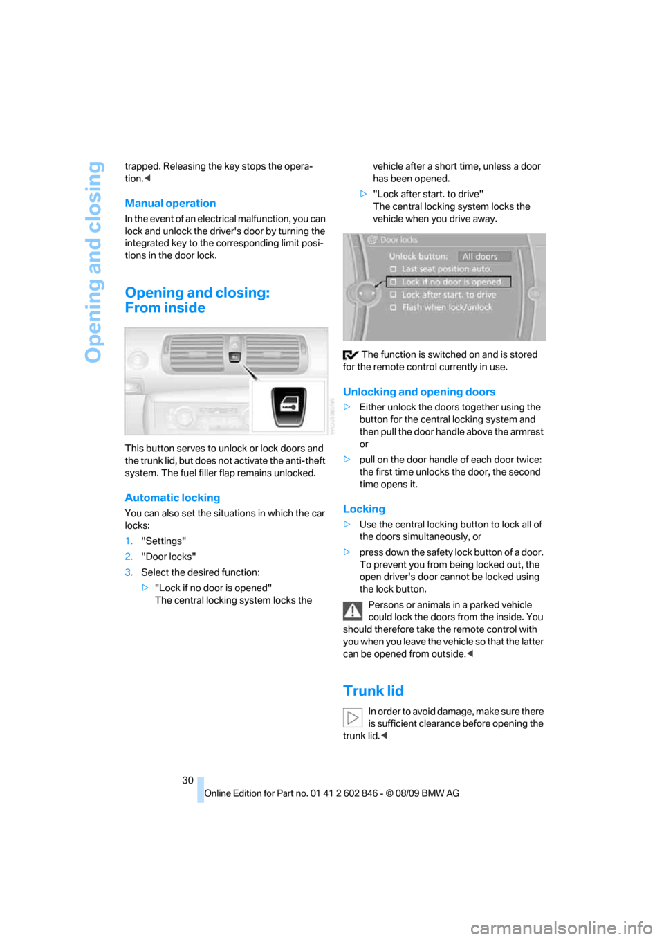 BMW 135I 2010 E81 Owners Guide Opening and closing
30 trapped. Releasing the key stops the opera-
tion.<
Manual operation
In the event of an electrical malfunction, you can 
lock and unlock the drivers door by turning the 
integra