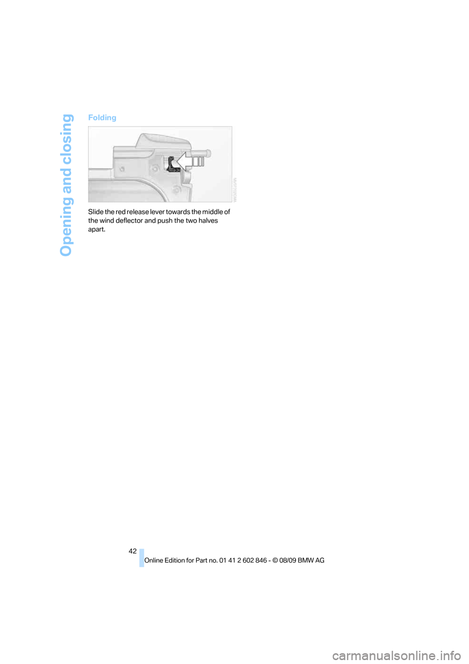 BMW 135I 2010 E81 Service Manual Opening and closing
42
Folding
Slide the red release lever towards the middle of 
the wind deflector and push the two halves 
apart. 