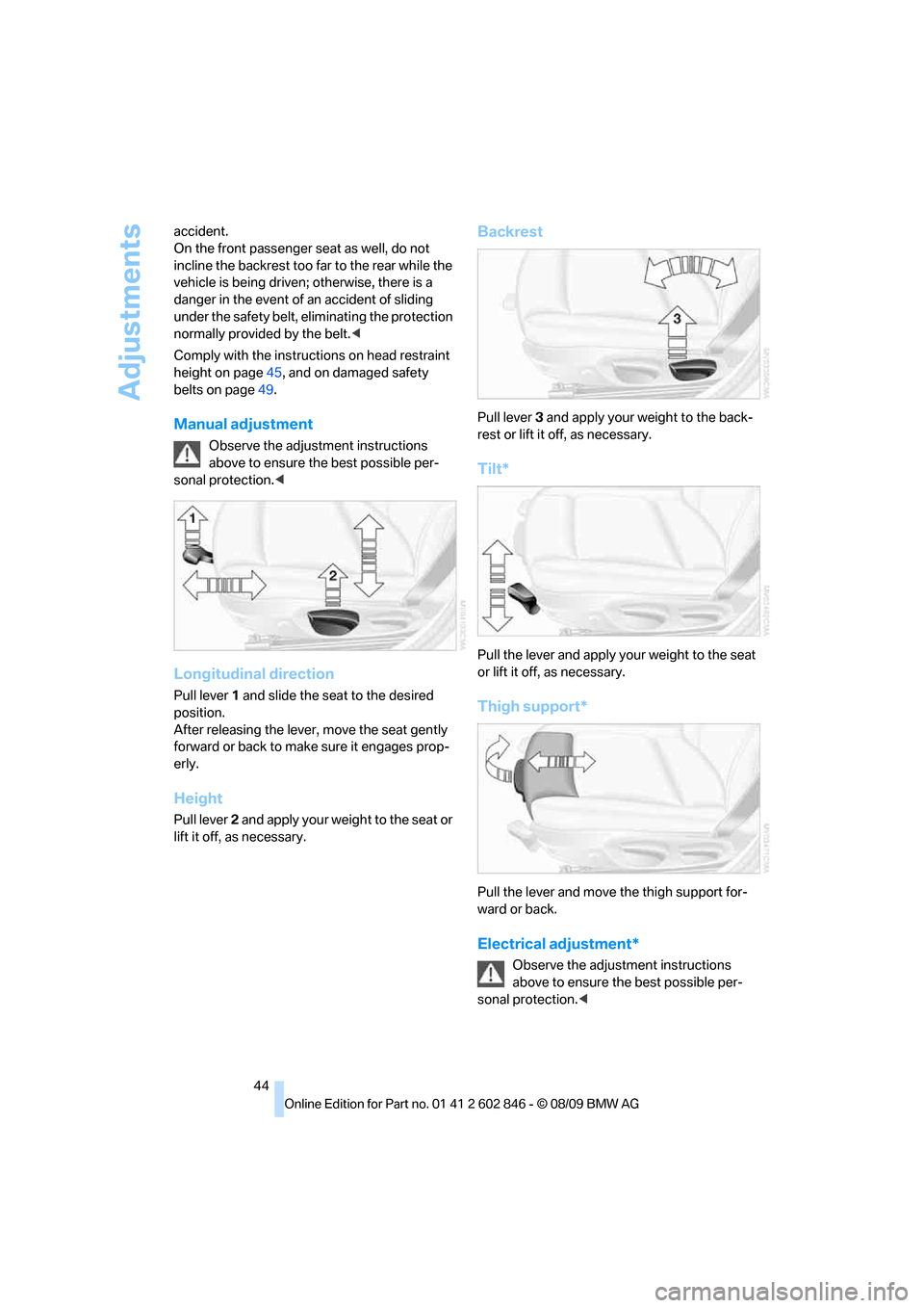 BMW 135I 2010 E81 Service Manual Adjustments
44 accident.
On the front passenger seat as well, do not
incline the backrest too far to the rear while the
vehicle is being driven; otherwise, there is a
danger in the event of an acci BMW 135I 2010 E81 Service Manual Adjustments
44 accident.
On the front passenger seat as well, do not
incline the backrest too far to the rear while the
vehicle is being driven; otherwise, there is a
danger in the event of an acci