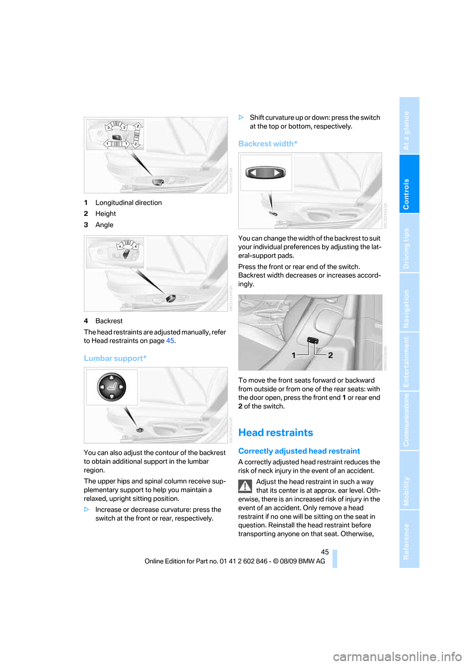 BMW 128I 2010 E81 Service Manual Controls
 45Reference
At a glance
Driving tips
Communications
Navigation
Entertainment
Mobility
1Longitudinal direction
2Height
3Angle
4Backrest
The head restraints are adjusted manually, refer 
to He
