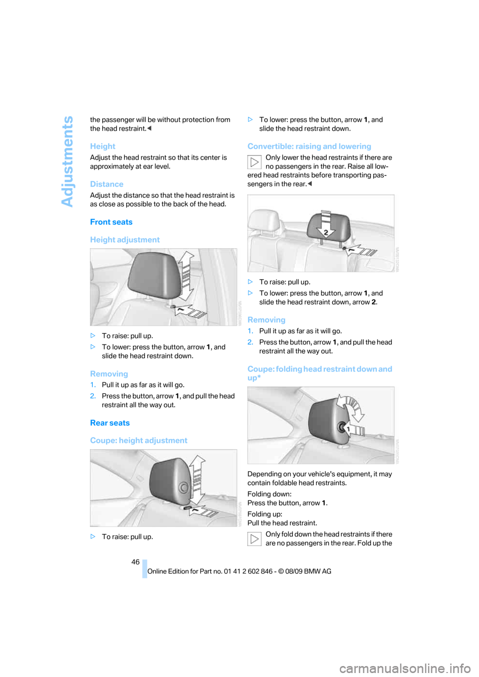 BMW 135I 2010 E81 Service Manual Adjustments
46 the passenger will be without protection from
the head restraint.<
Height
Adjust the head restraint so that its center is
approximately at ear level.
Distance
Adjust the distance so t BMW 135I 2010 E81 Service Manual Adjustments
46 the passenger will be without protection from
the head restraint.<
Height
Adjust the head restraint so that its center is
approximately at ear level.
Distance
Adjust the distance so t