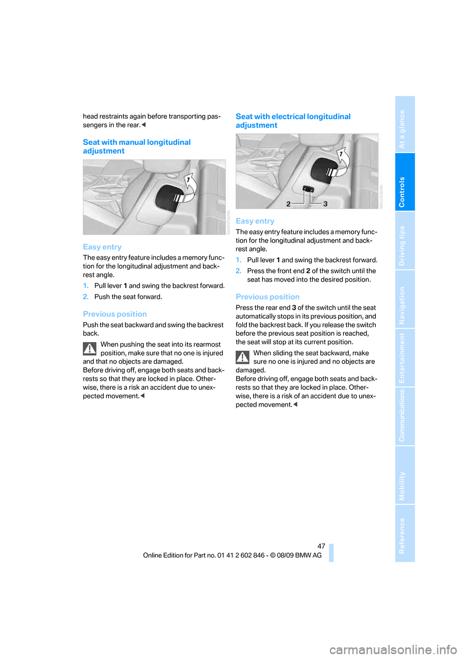 BMW 128I 2010 E81 Owners Manual Controls
 47Reference
At a glance
Driving tips
Communications
Navigation
Entertainment
Mobility
head restraints again before transporting pas-
sengers in the rear.<
Seat with manual longitudinal 
adju