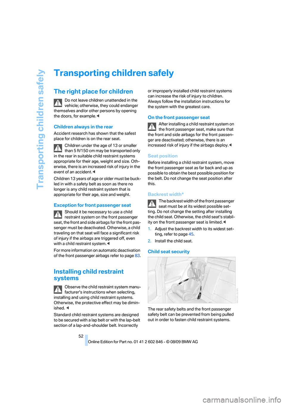 BMW 128I 2010 E81 Owners Manual Transporting children safely
52
Transporting children safely
The right place for children
Do not leave children unattended in the 
vehicle; otherwise, they could endanger 
themselves and/or other pers