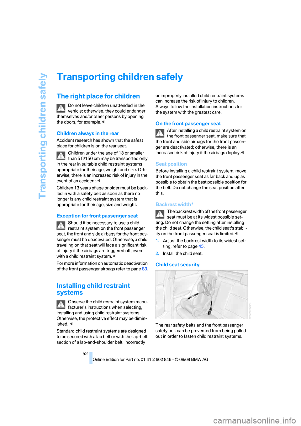 BMW 135I 2010 E81 Owners Manual Transporting children safely
52
Transporting children safely
The right place for children
Do not leave children unattended in the 
vehicle; otherwise, they could endanger 
themselves and/or other pers