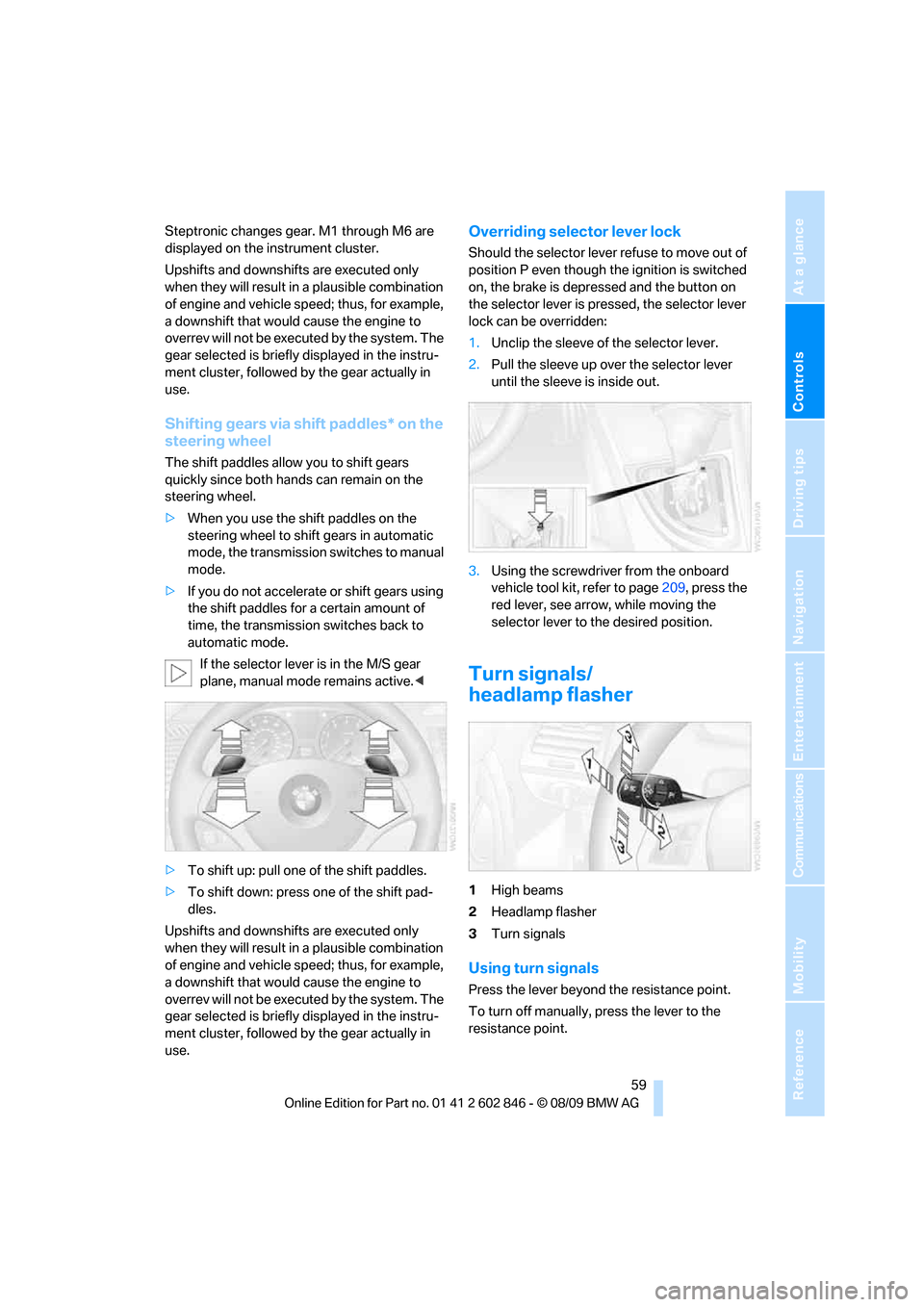 BMW 128I 2010 E81 Repair Manual Controls
 59Reference
At a glance
Driving tips
Communications
Navigation
Entertainment
Mobility
Steptronic changes gear. M1 through M6 are 
displayed on the instrument cluster.
Upshifts and downshifts
