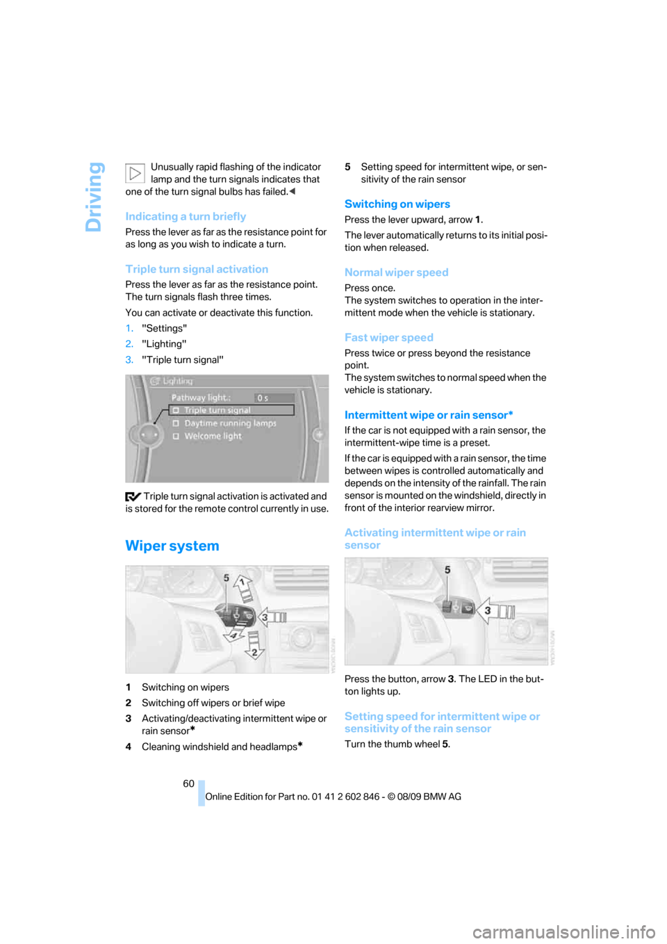 BMW 128I 2010 E81 Repair Manual Driving
60 Unusually rapid flashing of the indicator 
lamp and the turn signals indicates that 
one of the turn signal bulbs has failed.<
Indicating a turn briefly
Press the lever as far as the resist