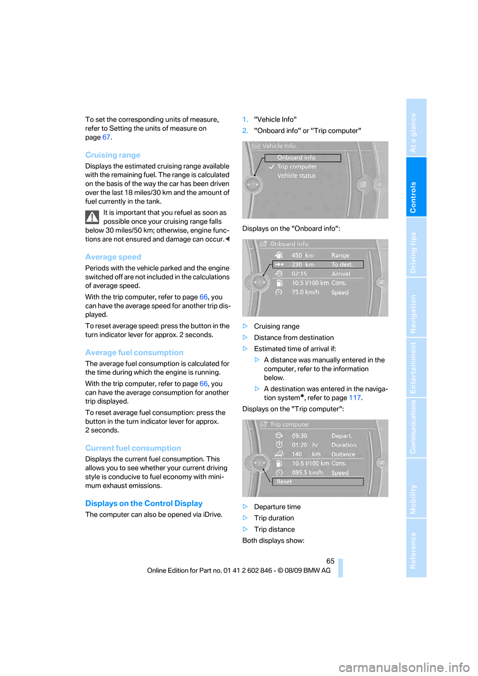 BMW 128I 2010 E81 Repair Manual Controls
 65Reference
At a glance
Driving tips
Communications
Navigation
Entertainment
Mobility
To set the corresponding units of measure, 
refer to Setting the units of measure on 
page67.
Cruising r