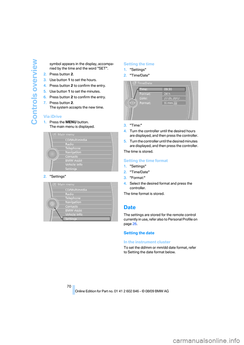 BMW 135I 2010 E81 Manual PDF Controls overview
70 symbol appears in the display, accompa-
nied by the time and the word "SET".
2.Press button 2.
3.Use button 1 to set the hours.
4.Press button 2 to confirm the entry.
5.Use button BMW 135I 2010 E81 Manual PDF Controls overview
70 symbol appears in the display, accompa-
nied by the time and the word "SET".
2.Press button 2.
3.Use button 1 to set the hours.
4.Press button 2 to confirm the entry.
5.Use button