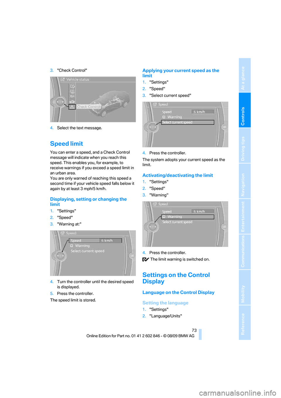BMW 135I 2010 E81 Manual PDF Controls
 73Reference
At a glance
Driving tips
Communications
Navigation
Entertainment
Mobility
3."Check Control"
4.Select the text message.
Speed limit
You can enter a speed, and a Check Control 
mes