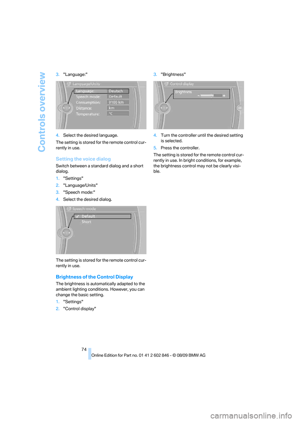 BMW 135I 2010 E81 Owners Manual Controls overview
74 3."Language:"
4.Select the desired language.
The setting is stored for the remote control cur-
rently in use.
Setting the voice dialog
Switch between a standard dialog and a short