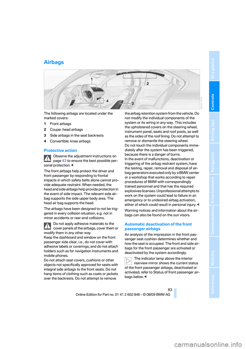 BMW 135I 2010 E81 User Guide Controls
 83Reference
At a glance
Driving tips
Communications
Navigation
Entertainment
Mobility
Airbags
The following airbags are located under the 
marked covers:
1Front airbags
2Coupe: head airbags
