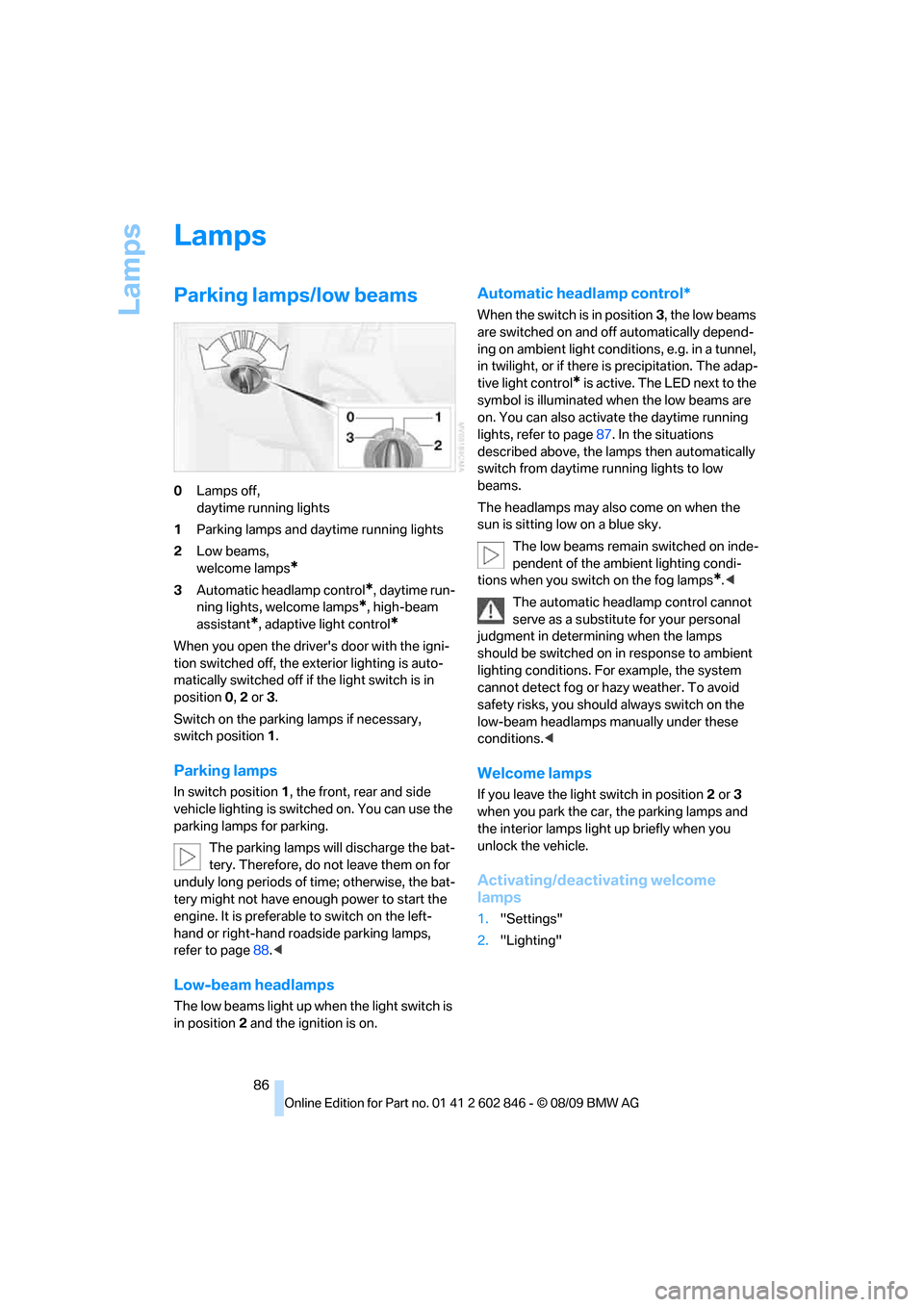 BMW 128I 2010 E81 Owners Manual Lamps
86
Lamps
Parking lamps/low beams
0Lamps off, 
daytime running lights
1Parking lamps and daytime running lights
2Low beams, 
welcome lamps
*
3Automatic headlamp control*, daytime run-
ning lights