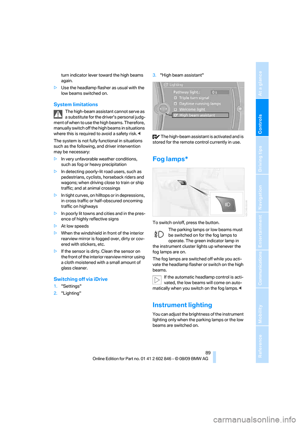BMW 135I 2010 E81 Owners Manual Controls
 89Reference
At a glance
Driving tips
Communications
Navigation
Entertainment
Mobility
turn indicator lever toward the high beams 
again.
>Use the headlamp flasher as usual with the 
low beam