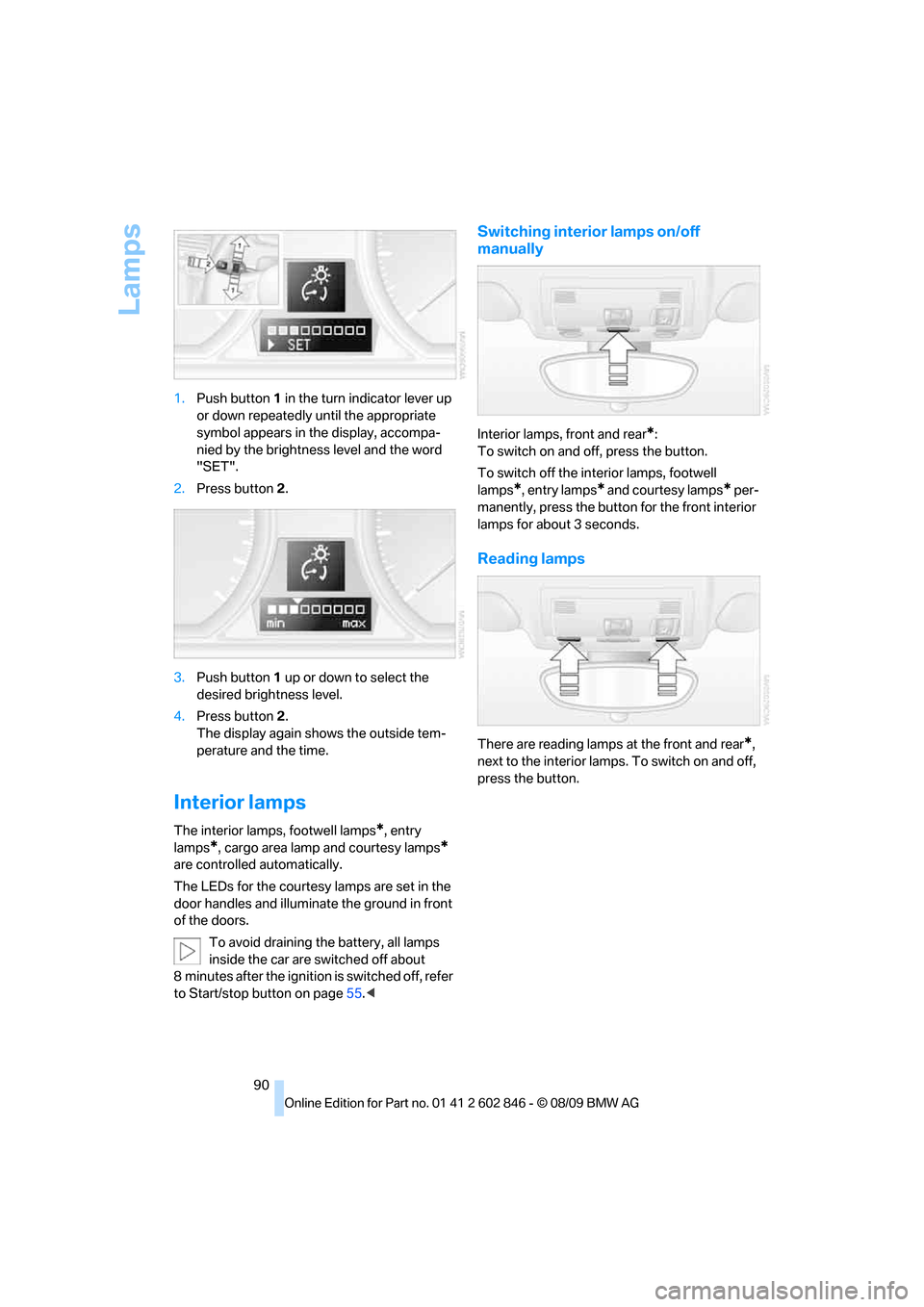BMW 135I 2010 E81 Owners Manual Lamps
90 1.Push button 1 in the turn indicator lever up
or down repeatedly until the appropriate
symbol appears in the display, accompa-
nied by the brightness level and the word
"SET".
2.Press but BMW 135I 2010 E81 Owners Manual Lamps
90 1.Push button 1 in the turn indicator lever up
or down repeatedly until the appropriate
symbol appears in the display, accompa-
nied by the brightness level and the word
"SET".
2.Press but