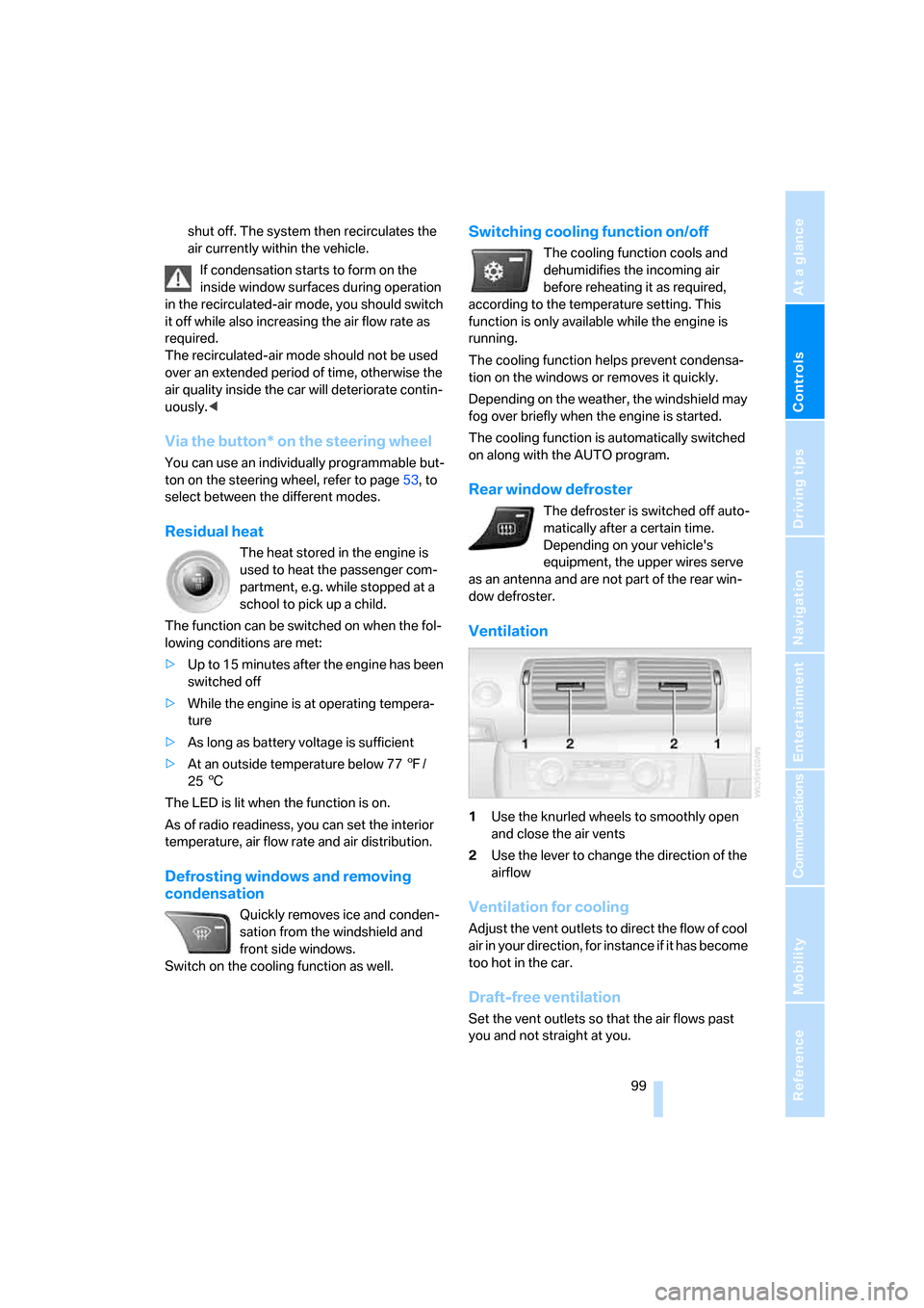 BMW 128I COUPE 2008 E82 Owners Manual Controls
 99Reference
At a glance
Driving tips
Communications
Navigation
Entertainment
Mobility
shut off. The system then recirculates the 
air currently within the vehicle.
If condensation starts to 