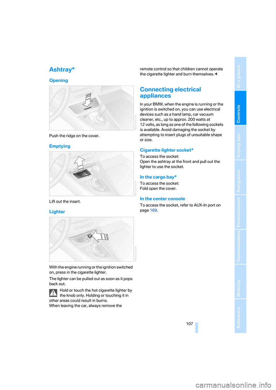 BMW 135I COUPE 2008 E82 Owners Guide Controls
 107Reference
At a glance
Driving tips
Communications
Navigation
Entertainment
Mobility
Ashtray*
Opening
Push the ridge on the cover.
Emptying
Lift out the insert.
Lighter
With the engine run