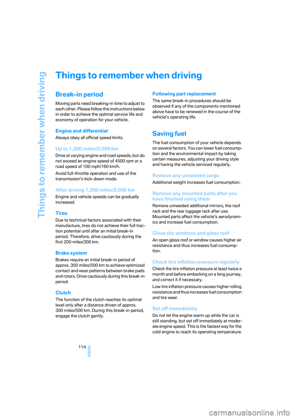 BMW 135I COUPE 2008 E82 Owners Manual Things to remember when driving
114
Things to remember when driving
Break-in period
Moving parts need breaking-in time to adjust to 
each other. Please follow the instructions below 
in order to achie