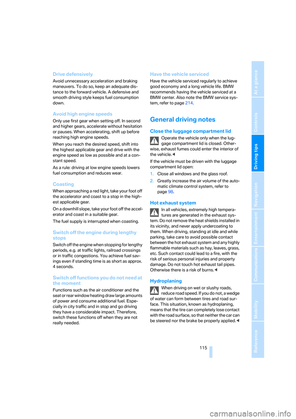 BMW 128I COUPE 2008 E82 Owners Manual Driving tips
 115Reference
At a glance
Controls
Communications
Navigation
Entertainment
Mobility
Drive defensively
Avoid unnecessary acceleration and braking 
maneuvers. To do so, keep an adequate dis