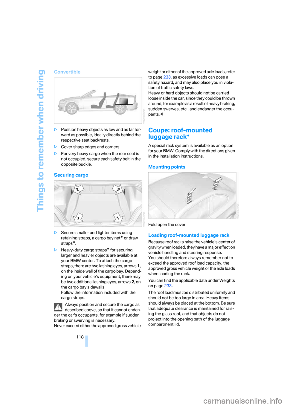 BMW 128I COUPE 2008 E82 Owners Manual Things to remember when driving
118
Convertible
>Position heavy objects as low and as far for-
ward as possible, ideally directly behind the
respective seat backrests.
>Cover sharp edges and corners. BMW 128I COUPE 2008 E82 Owners Manual Things to remember when driving
118
Convertible
>Position heavy objects as low and as far for-
ward as possible, ideally directly behind the
respective seat backrests.
>Cover sharp edges and corners.