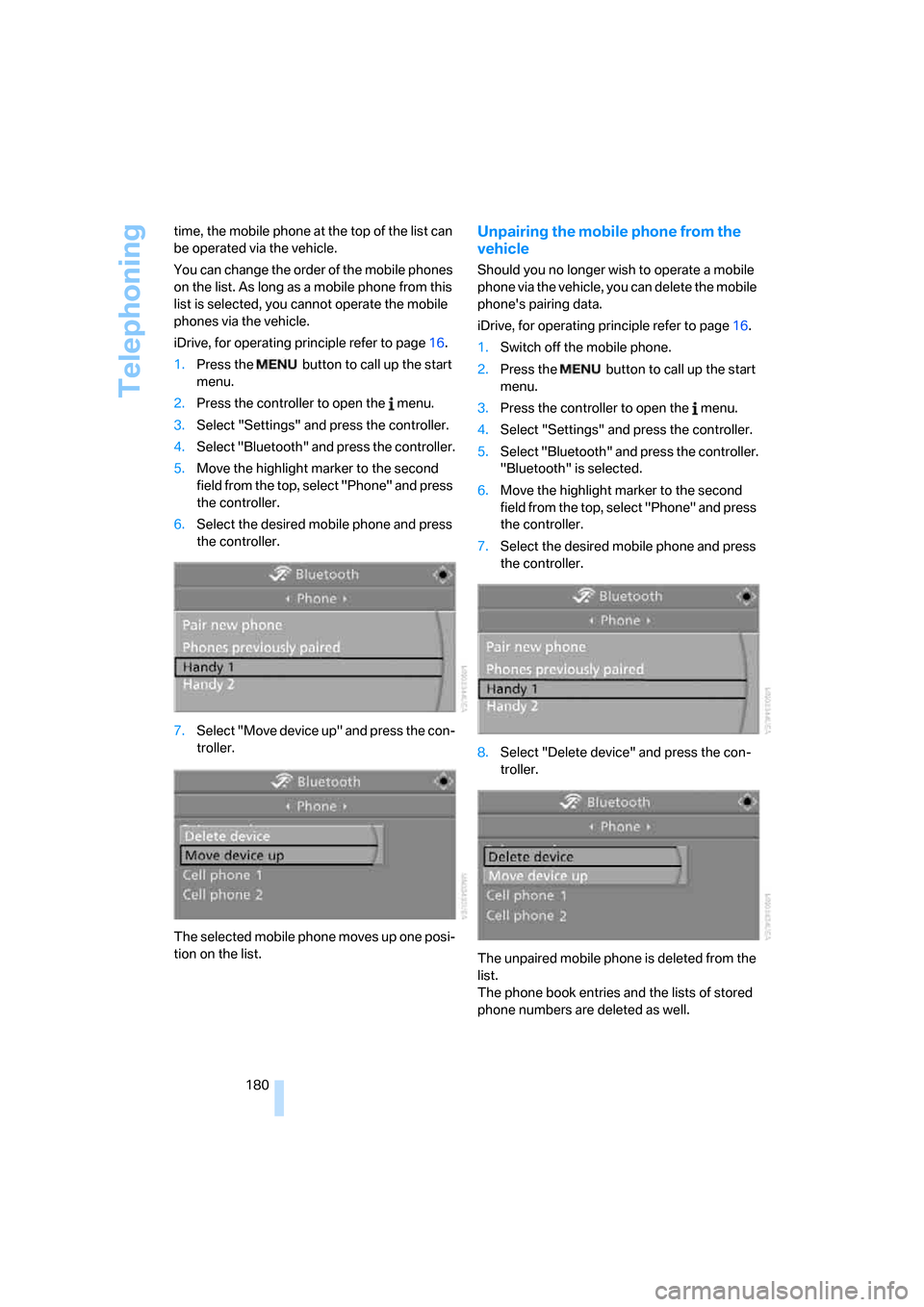BMW 135I COUPE 2008 E82 Owners Manual Telephoning
180 time, the mobile phone at the top of the list can 
be operated via the vehicle.
You can change the order of the mobile phones 
on the list. As long as a mobile phone from this 
list is