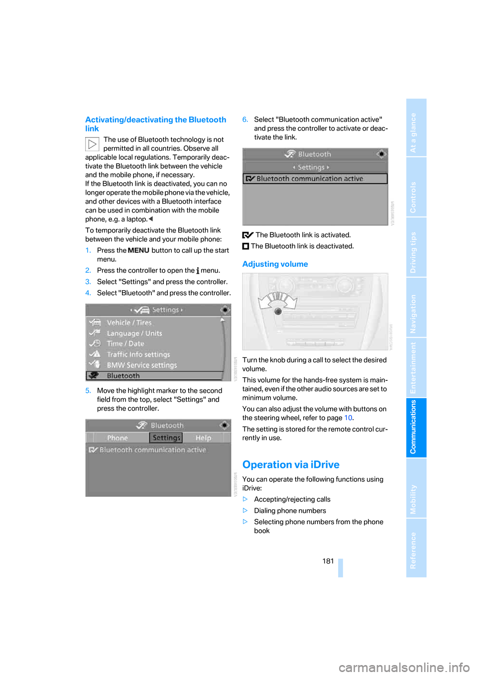 BMW 135I COUPE 2008 E82 Service Manual  181
Entertainment
Reference
At a glance
Controls
Driving tips Communications
Navigation
Mobility
Activating/deactivating the Bluetooth 
link
The use of Bluetooth technology is not 
permitted in all c