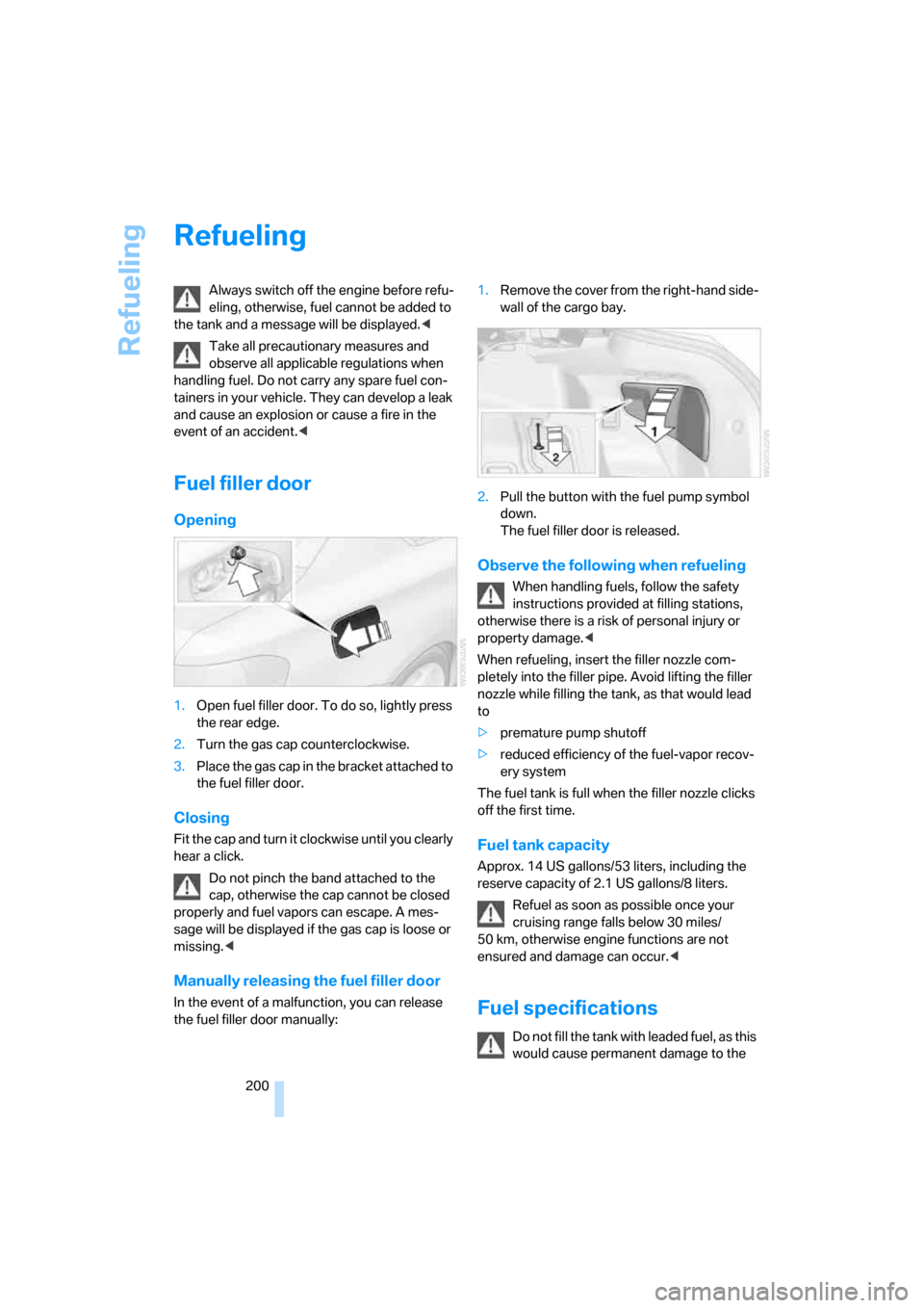 BMW 128I COUPE 2008 E82 Owners Manual Refueling
200
Refueling
Always switch off the engine before refu-
eling, otherwise, fuel cannot be added to
the tank and a message will be displayed.<
Take all precautionary measures and
observe all BMW 128I COUPE 2008 E82 Owners Manual Refueling
200
Refueling
Always switch off the engine before refu-
eling, otherwise, fuel cannot be added to
the tank and a message will be displayed.<
Take all precautionary measures and
observe all