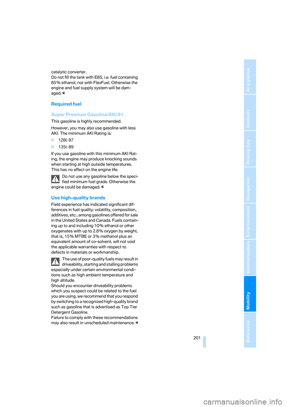 BMW 135I COUPE 2008 E82 Owners Manual Mobility
 201Reference
At a glance
Controls
Driving tips
Communications
Navigation
Entertainment
catalytic converter.
Do not fill the tank with E85, i.e. fuel containing 
85 % ethanol, nor with FlexFu