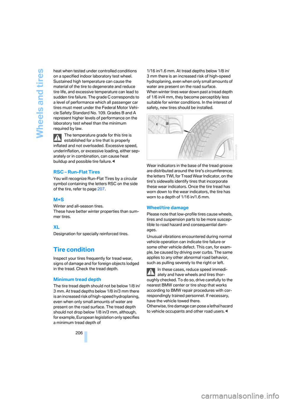 BMW 128I COUPE 2008 E82 Owners Manual Wheels and tires
206 heat when tested under controlled conditions 
on a specified indoor laboratory test wheel. 
Sustained high temperature can cause the 
material of the tire to degenerate and reduce