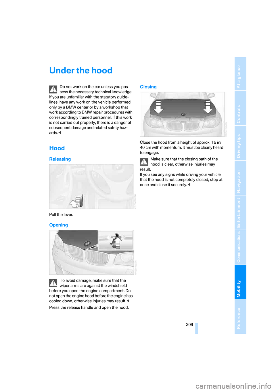 BMW 128I COUPE 2008 E82 Owners Manual Mobility
 209Reference
At a glance
Controls
Driving tips
Communications
Navigation
Entertainment
Under the hood
Do not work on the car unless you pos-
sess the necessary technical knowledge. 
If you a