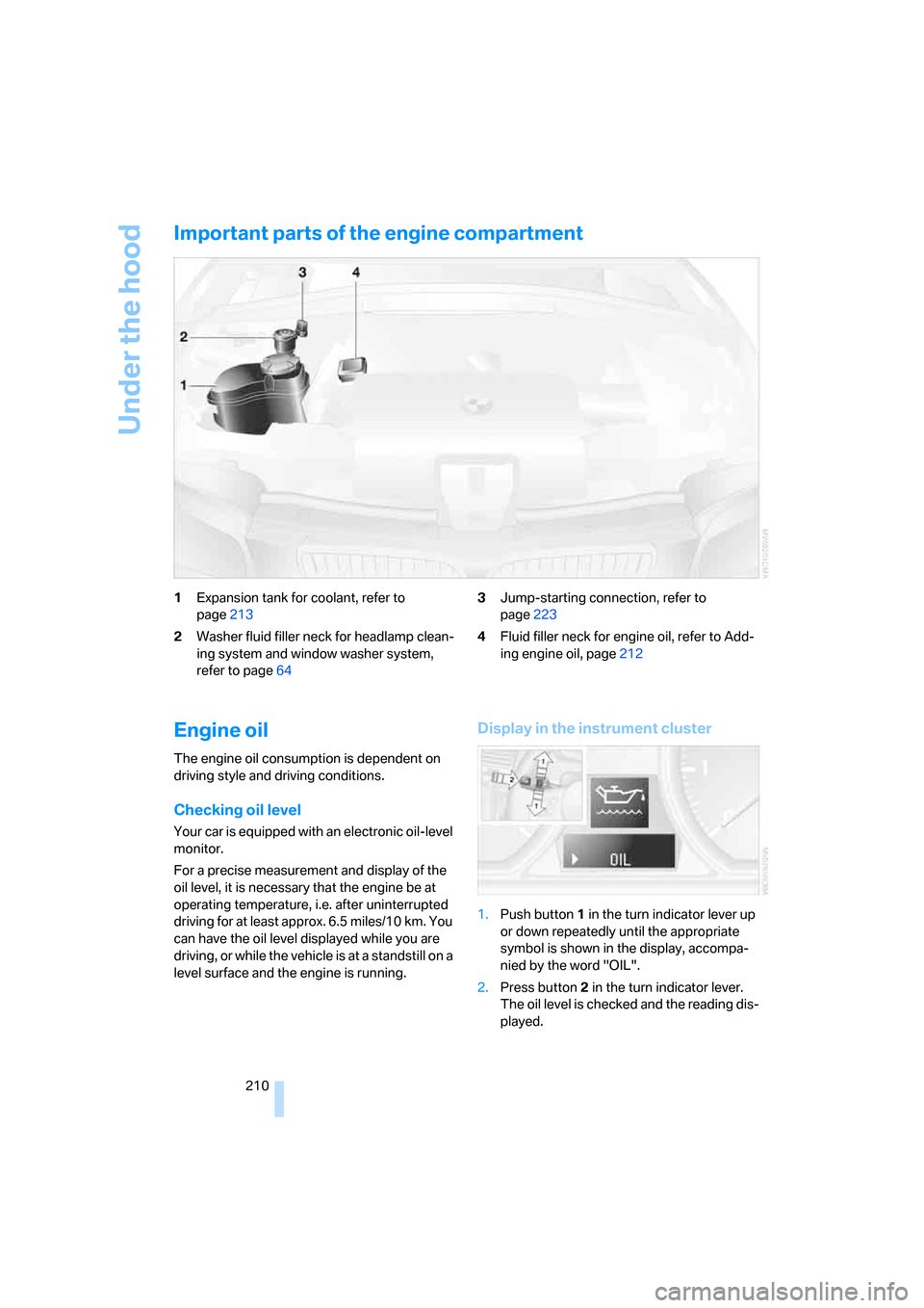 BMW 128I COUPE 2008 E82 Owners Manual Under the hood
210
Important parts of the engine compartment
1Expansion tank for coolant, refer to
page213
2Washer fluid filler neck for headlamp clean-
ing system and window washer system,
refer to BMW 128I COUPE 2008 E82 Owners Manual Under the hood
210
Important parts of the engine compartment
1Expansion tank for coolant, refer to
page213
2Washer fluid filler neck for headlamp clean-
ing system and window washer system,
refer to