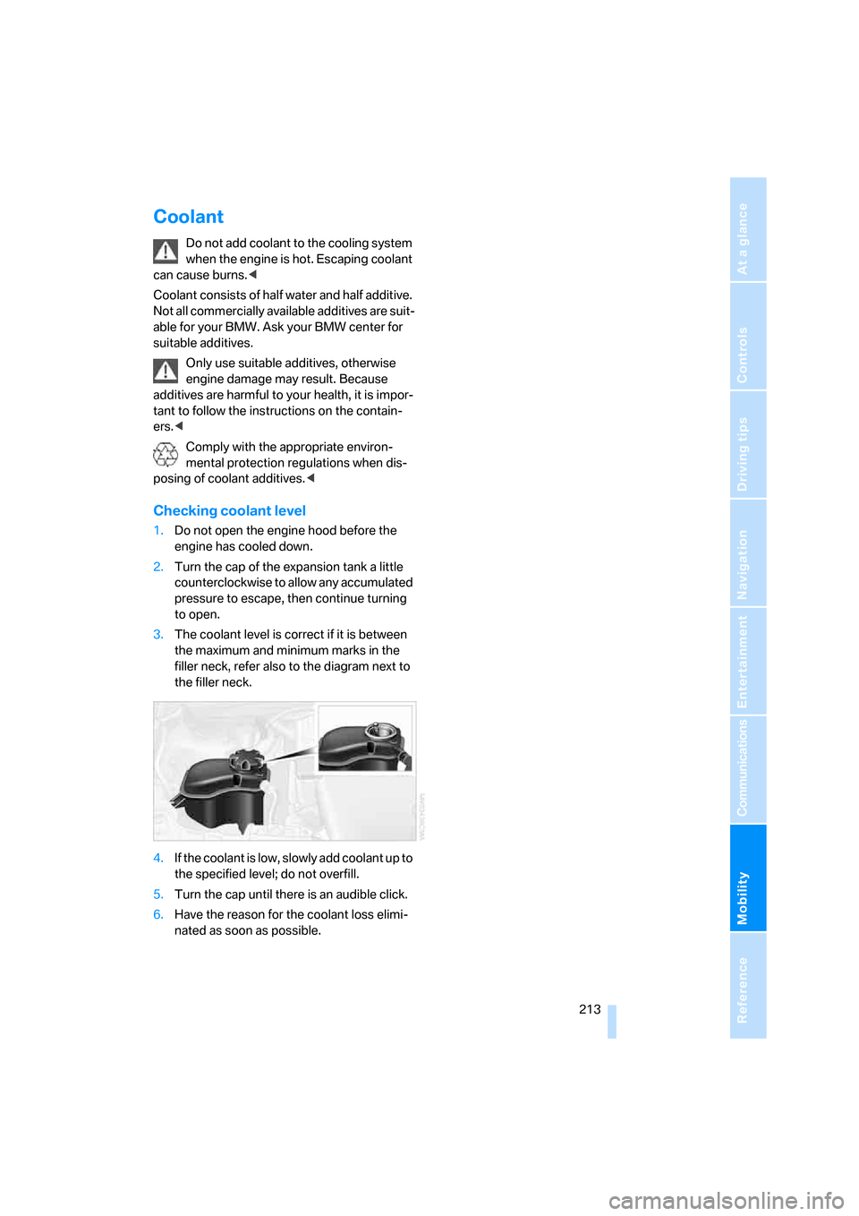 BMW 128I COUPE 2008 E82 Service Manual Mobility
 213Reference
At a glance
Controls
Driving tips
Communications
Navigation
Entertainment
Coolant
Do not add coolant to the cooling system 
when the engine is hot. Escaping coolant 
can cause b