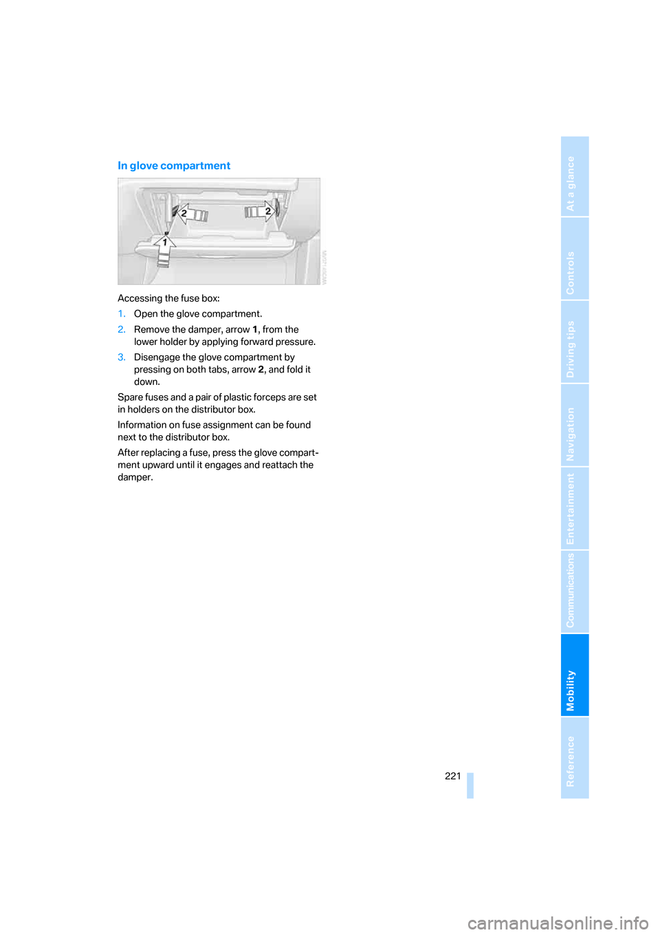 BMW 135I COUPE 2008 E82 Owners Manual Mobility
 221Reference
At a glance
Controls
Driving tips
Communications
Navigation
Entertainment
In glove compartment
Accessing the fuse box:
1.Open the glove compartment.
2.Remove the damper, arrow1,