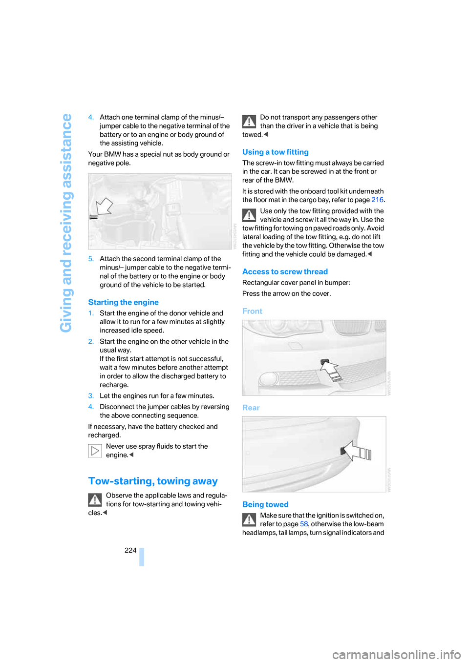 BMW 135I COUPE 2008 E82 Owners Manual Giving and receiving assistance
224 4.Attach one terminal clamp of the minus/– 
jumper cable to the negative terminal of the 
battery or to an engine or body ground of 
the assisting vehicle.
Your B