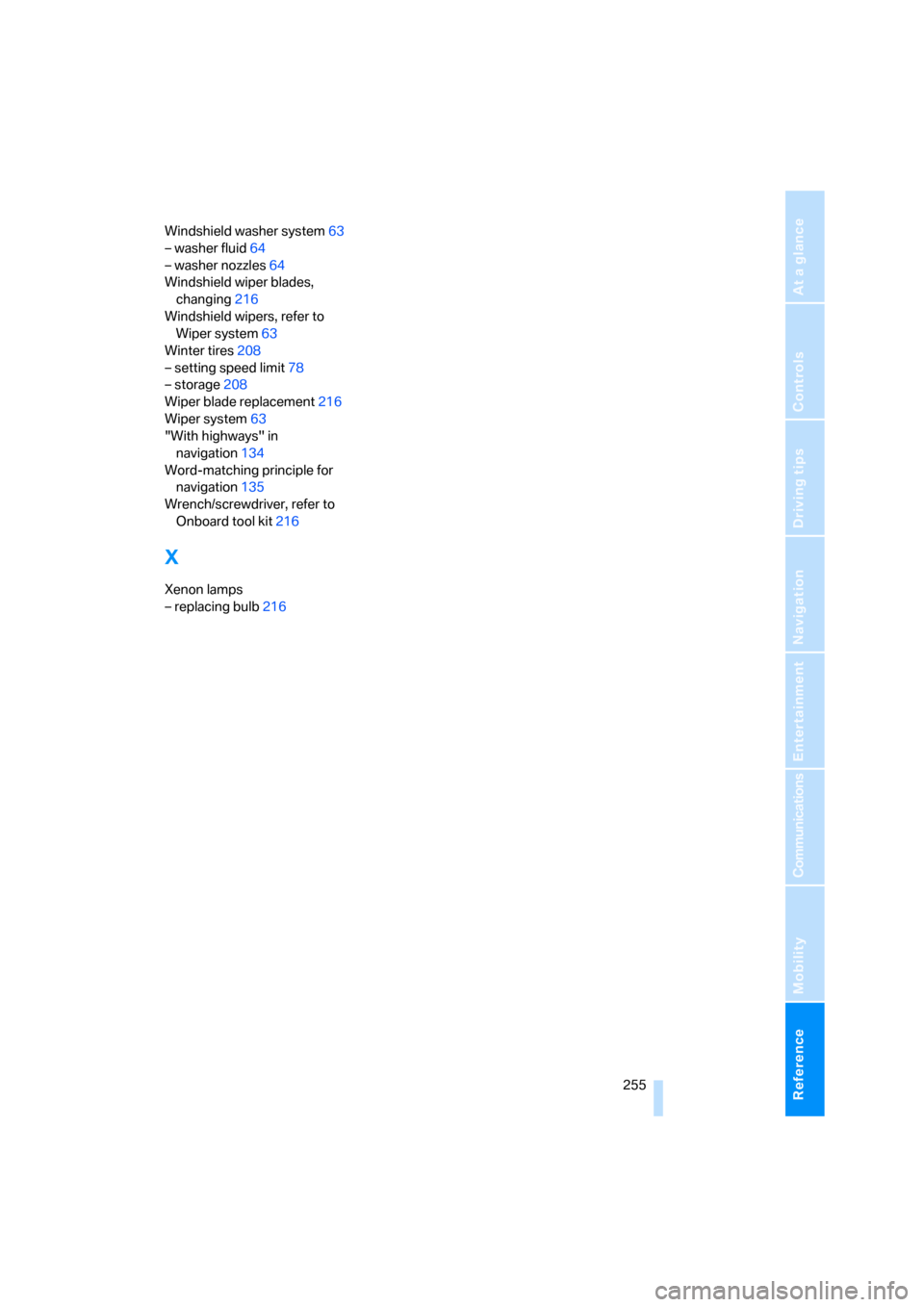 BMW 135I COUPE 2008 E82 Owners Manual Reference 255
At a glance
Controls
Driving tips
Communications
Navigation
Entertainment
Mobility
Windshield washer system63
– washer fluid64
– washer nozzles64
Windshield wiper blades, 
changing21