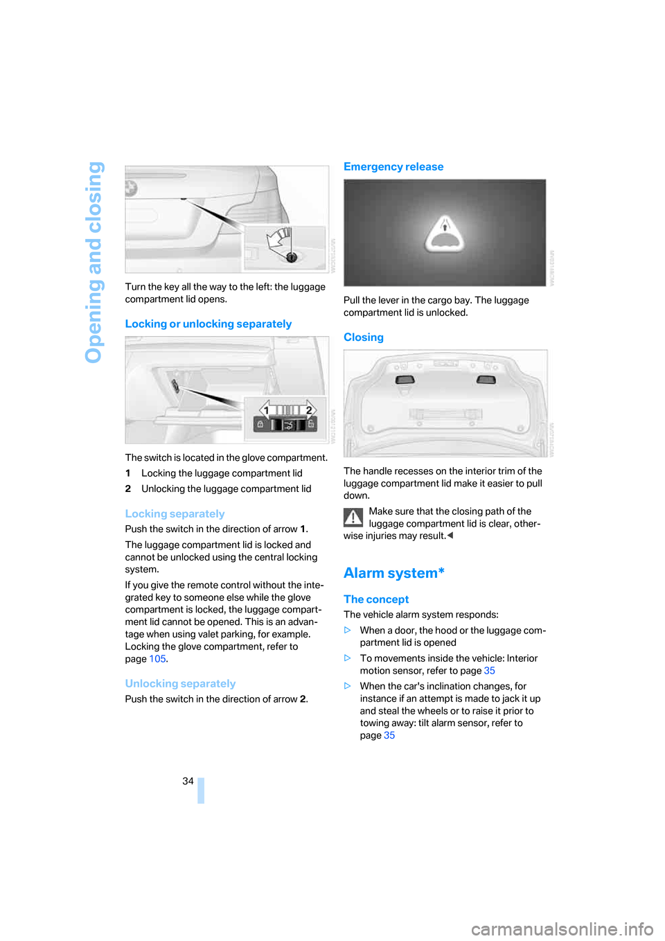 BMW 135I COUPE 2008 E82 Owners Guide Opening and closing
34 Turn the key all the way to the left: the luggage 
compartment lid opens.
Locking or unlocking separately
The switch is located in the glove compartment.
1Locking the luggage co