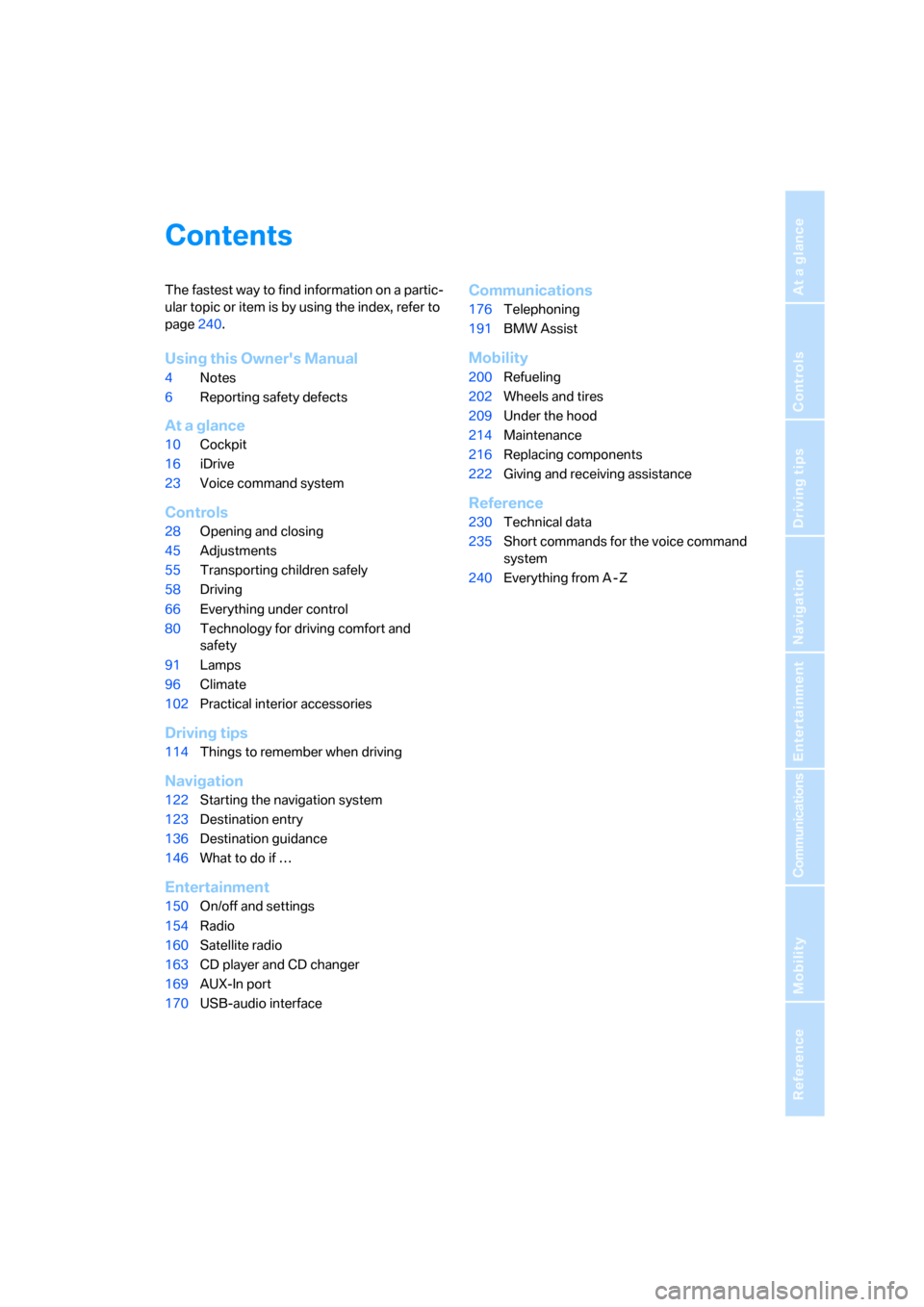 BMW 128I COUPE 2008 E82 Owners Manual Reference
At a glance
Controls
Driving tips
Communications
Navigation
Entertainment
Mobility
Contents
The fastest way to find information on a partic-
ular topic or item is by using the index, refer t
