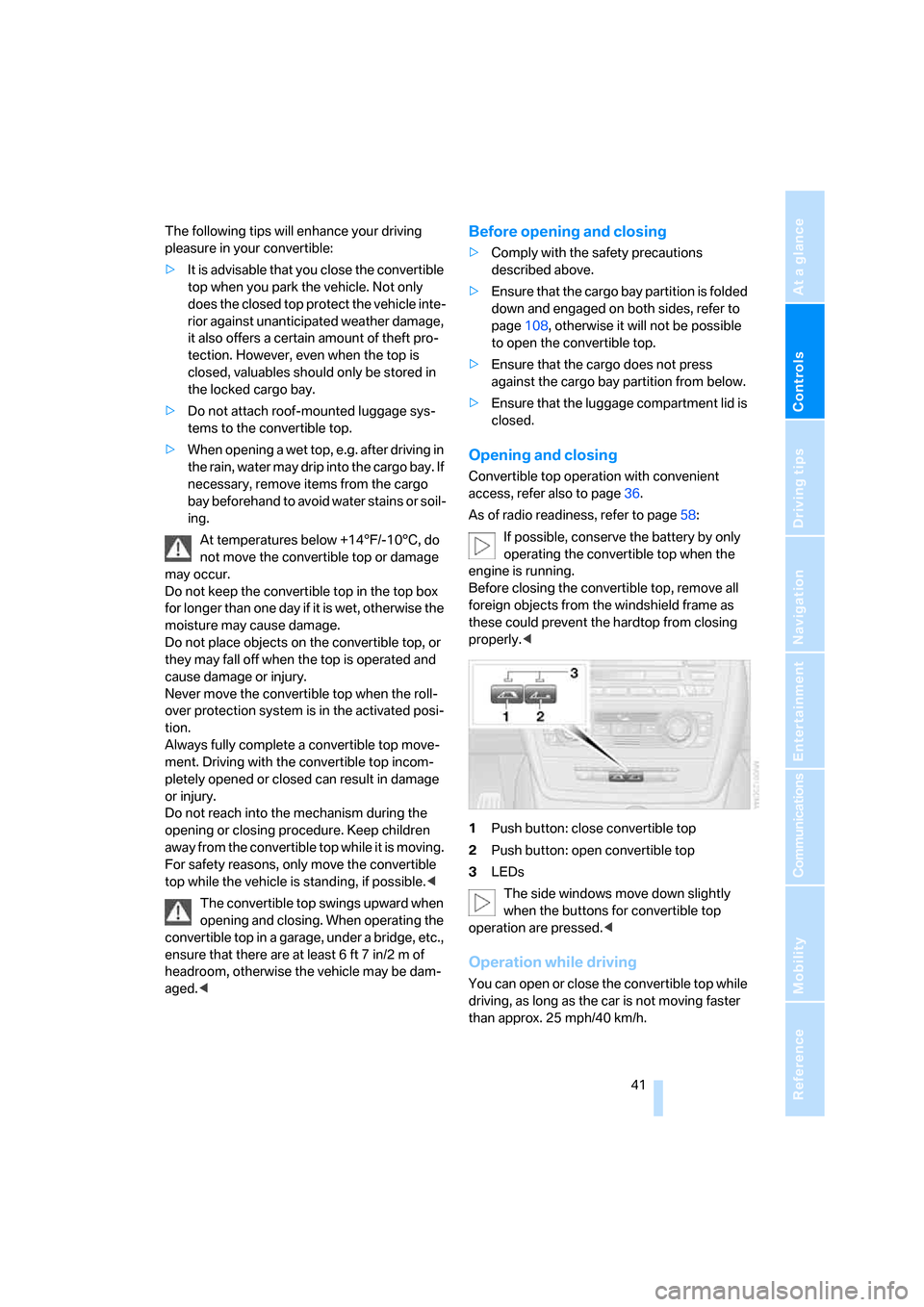 BMW 128I COUPE 2008 E82 Service Manual Controls
 41Reference
At a glance
Driving tips
Communications
Navigation
Entertainment
Mobility
The following tips will enhance your driving 
pleasure in your convertible:
>It is advisable that you cl
