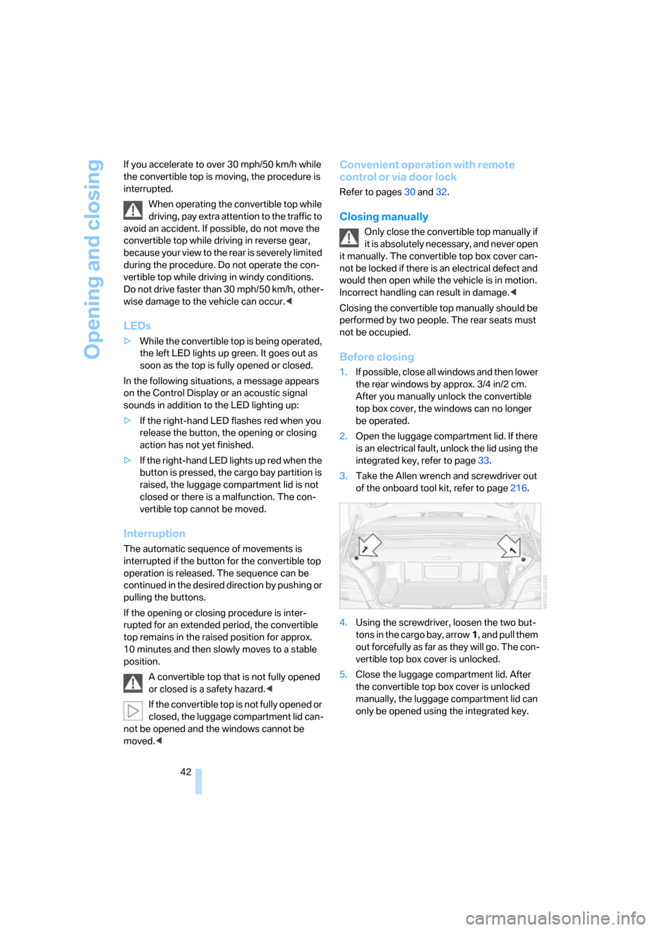 BMW 128I COUPE 2008 E82 Service Manual Opening and closing
42 If you accelerate to over 30 mph/50 km/h while 
the convertible top is moving, the procedure is 
interrupted.
When operating the convertible top while 
driving, pay extra attent