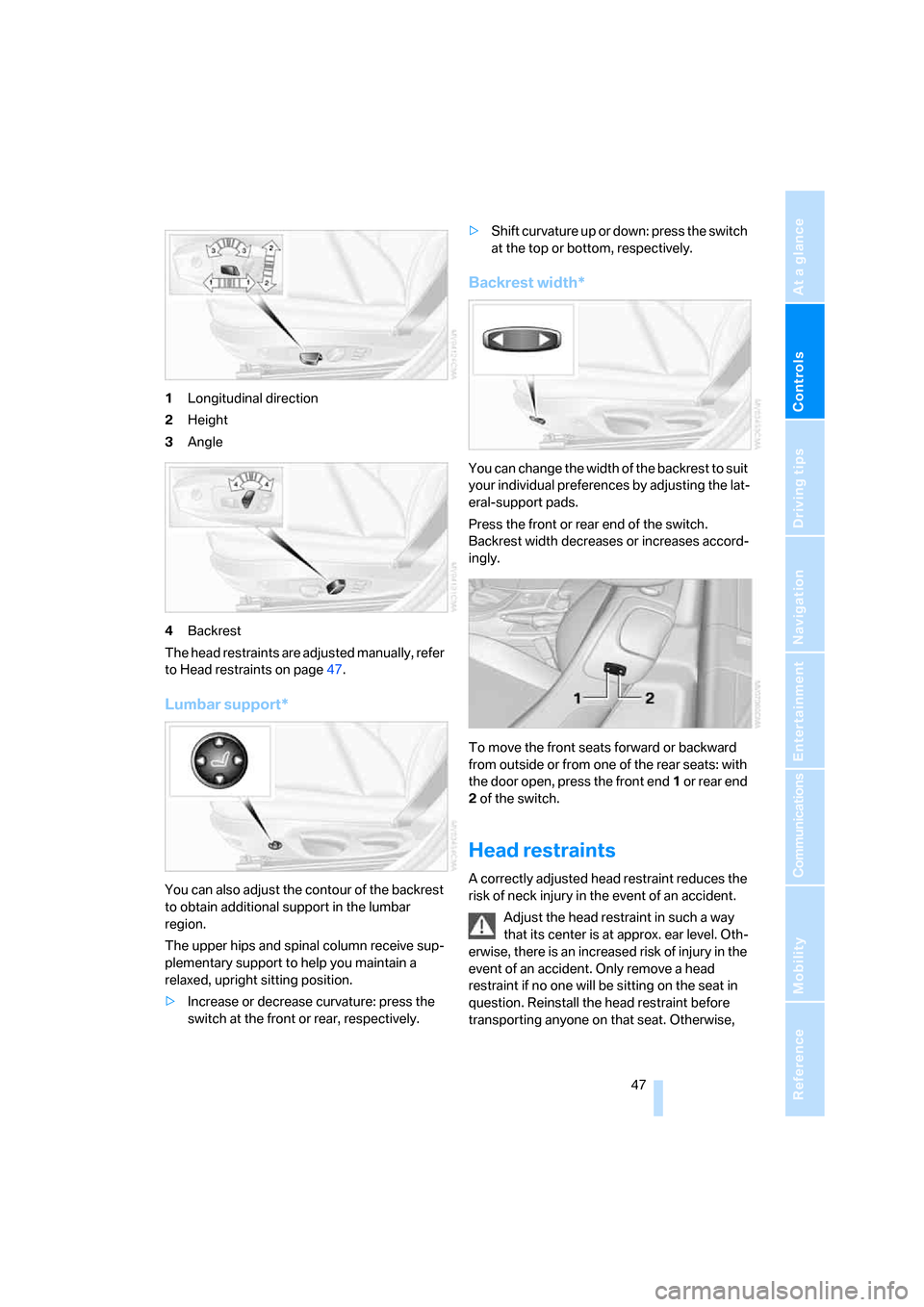 BMW 135I COUPE 2008 E82 Service Manual Controls
 47Reference
At a glance
Driving tips
Communications
Navigation
Entertainment
Mobility
1Longitudinal direction
2Height
3Angle
4Backrest
The head restraints are adjusted manually, refer 
to He